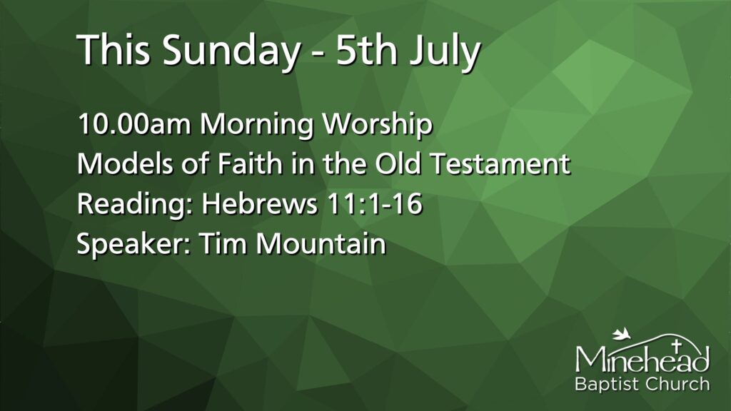 This Sunday - 5th July
10.00am Morning Worship?
Models of Faith in the Old Testament?
Reading: Hebrews 11:1-16
Speaker: Tim Mountain